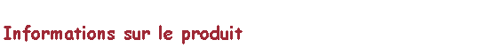 Text Box: Informations sur le produit